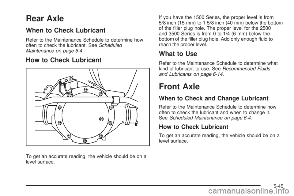 GMC SAVANA 2008  Owners Manual Rear Axle
When to Check Lubricant
Refer to the Maintenance Schedule to determine how
often to check the lubricant. SeeScheduled
Maintenance on page 6-4.
How to Check Lubricant
To get an accurate readi