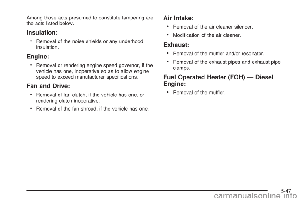 GMC SAVANA 2008  Owners Manual Among those acts presumed to constitute tampering are
the acts listed below.
Insulation:
•
Removal of the noise shields or any underhood
insulation.
Engine:
•
Removal or rendering engine speed gov