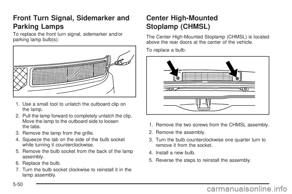 GMC SAVANA 2008  Owners Manual Front Turn Signal, Sidemarker and
Parking Lamps
To replace the front turn signal, sidemarker and/or
parking lamp bulb(s):
1. Use a small tool to unlatch the outboard clip on
the lamp.
2. Pull the lamp