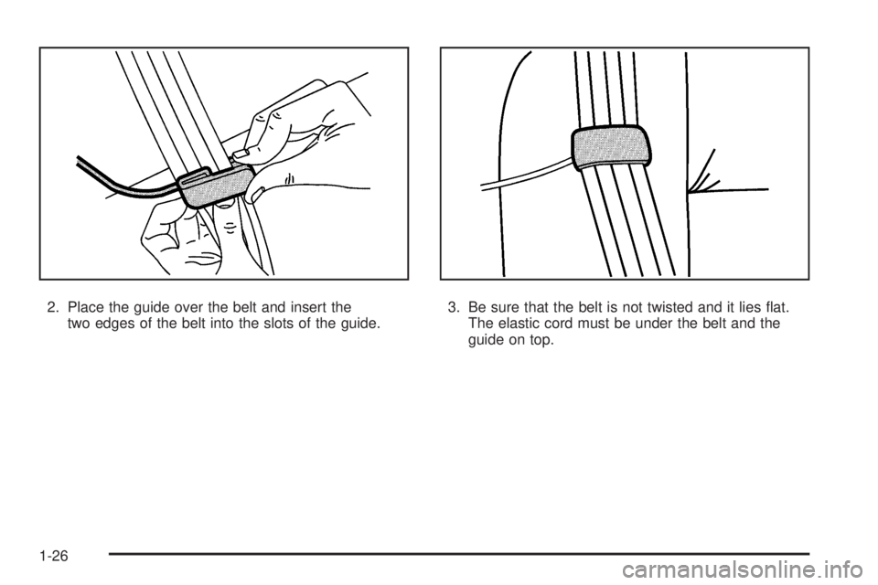 GMC SAVANA 2008  Owners Manual 2. Place the guide over the belt and insert the
two edges of the belt into the slots of the guide.3. Be sure that the belt is not twisted and it lies ﬂat.
The elastic cord must be under the belt and