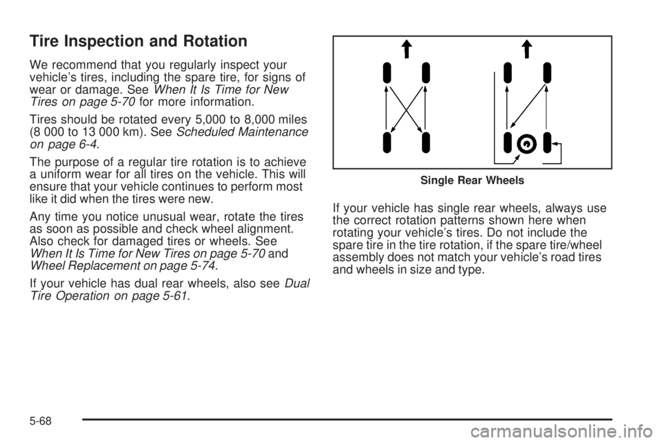 GMC SAVANA 2008  Owners Manual Tire Inspection and Rotation
We recommend that you regularly inspect your
vehicle’s tires, including the spare tire, for signs of
wear or damage. SeeWhen It Is Time for New
Tires on page 5-70for mor