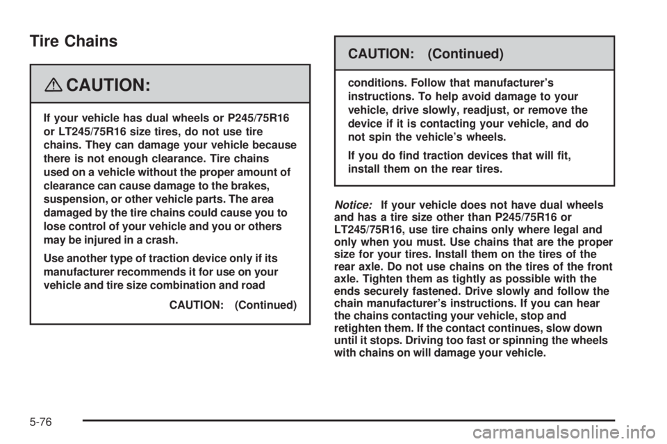 GMC SAVANA 2008  Owners Manual Tire Chains
{CAUTION:
If your vehicle has dual wheels or P245/75R16
or LT245/75R16 size tires, do not use tire
chains. They can damage your vehicle because
there is not enough clearance. Tire chains
u