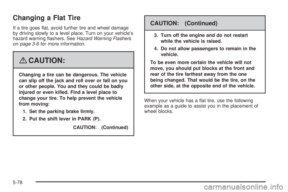 GMC SAVANA 2008  Owners Manual Changing a Flat Tire
If a tire goes ﬂat, avoid further tire and wheel damage
by driving slowly to a level place. Turn on your vehicle’s
hazard warning ﬂashers. SeeHazard Warning Flashers
on page