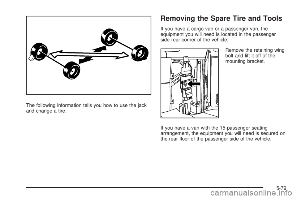 GMC SAVANA 2008  Owners Manual The following information tells you how to use the jack
and change a tire.
Removing the Spare Tire and Tools
If you have a cargo van or a passenger van, the
equipment you will need is located in the p