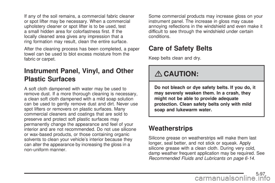 GMC SAVANA 2008  Owners Manual If any of the soil remains, a commercial fabric cleaner
or spot lifter may be necessary. When a commercial
upholstery cleaner or spot lifter is to be used, test
a small hidden area for colorfastness 