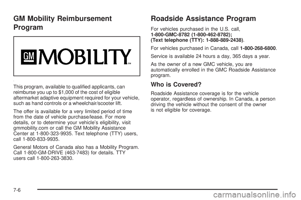 GMC SAVANA 2008  Owners Manual GM Mobility Reimbursement
Program
This program, available to qualiﬁed applicants, can
reimburse you up to $1,000 of the cost of eligible
aftermarket adaptive equipment required for your vehicle,
suc
