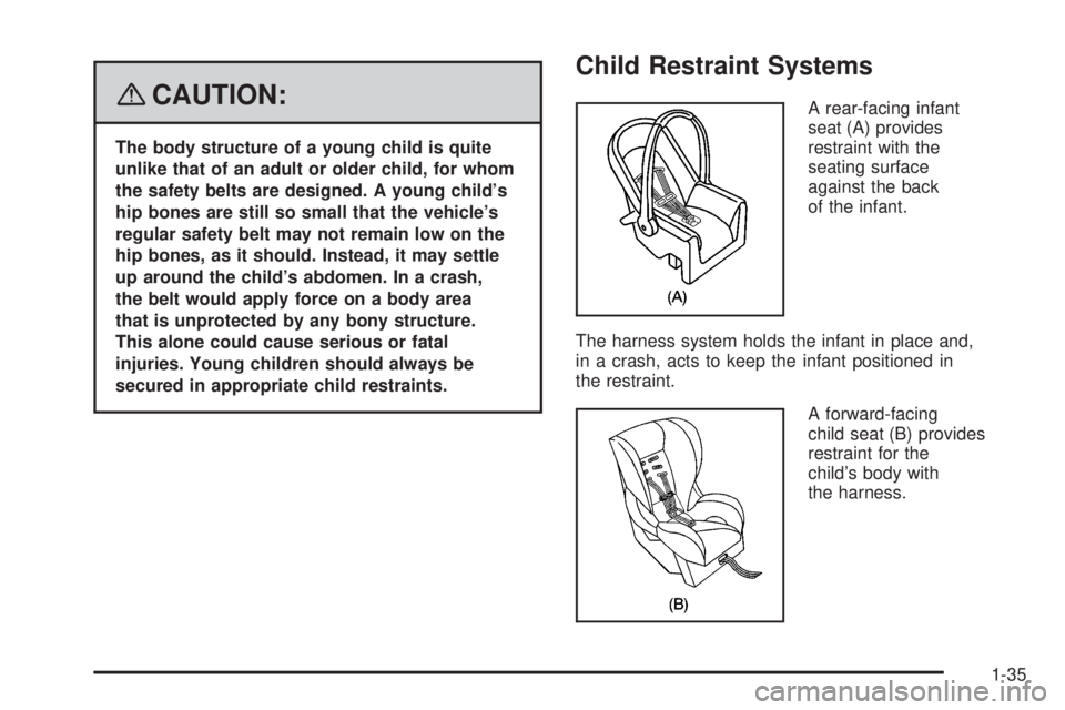 GMC SAVANA 2008  Owners Manual {CAUTION:
The body structure of a young child is quite
unlike that of an adult or older child, for whom
the safety belts are designed. A young child’s
hip bones are still so small that the vehicle