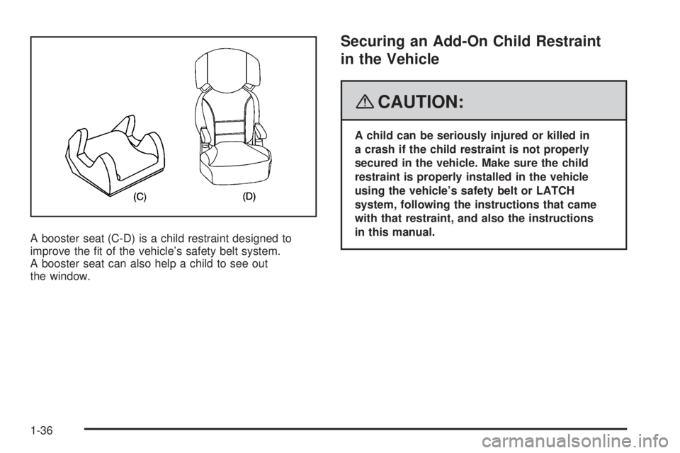 GMC SAVANA 2008  Owners Manual A booster seat (C-D) is a child restraint designed to
improve the ﬁt of the vehicle’s safety belt system.
A booster seat can also help a child to see out
the window.
Securing an Add-On Child Restr