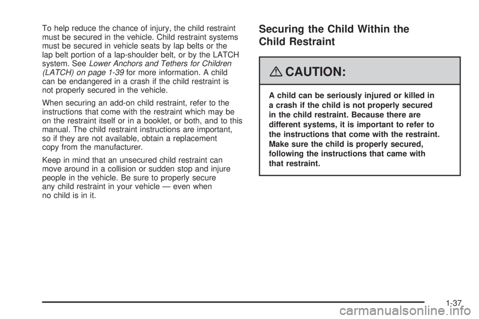 GMC SAVANA 2008  Owners Manual To help reduce the chance of injury, the child restraint
must be secured in the vehicle. Child restraint systems
must be secured in vehicle seats by lap belts or the
lap belt portion of a lap-shoulder