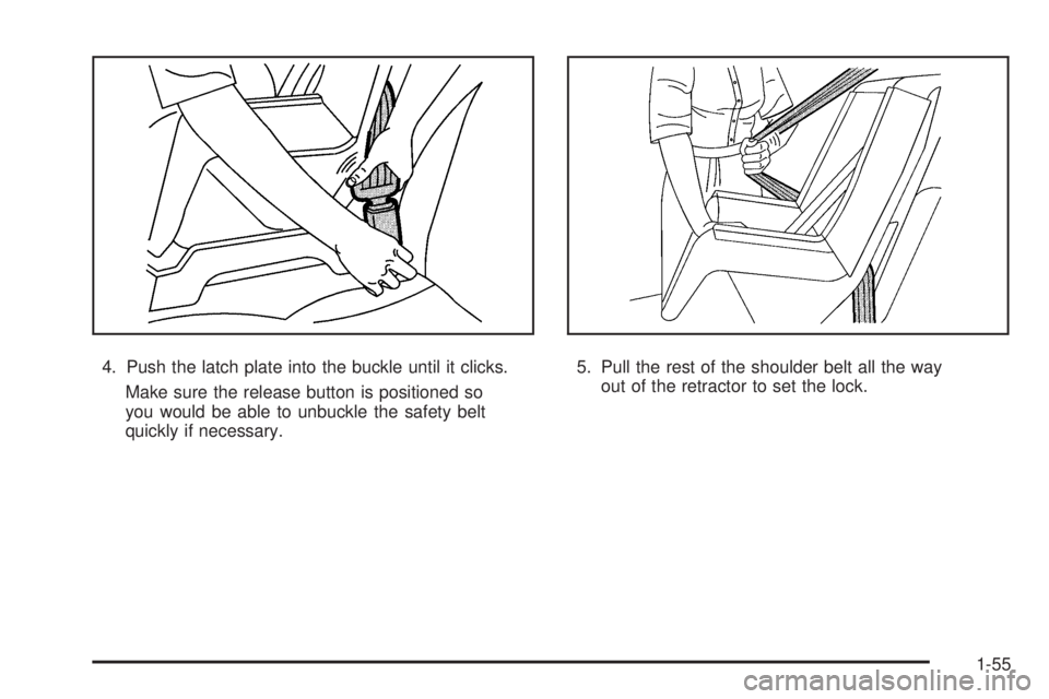 GMC SAVANA 2008  Owners Manual 4. Push the latch plate into the buckle until it clicks.
Make sure the release button is positioned so
you would be able to unbuckle the safety belt
quickly if necessary.5. Pull the rest of the should