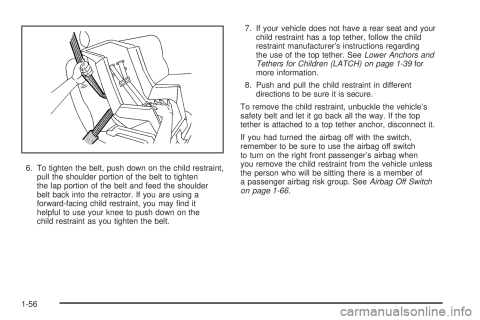 GMC SAVANA 2008  Owners Manual 6. To tighten the belt, push down on the child restraint,
pull the shoulder portion of the belt to tighten
the lap portion of the belt and feed the shoulder
belt back into the retractor. If you are us