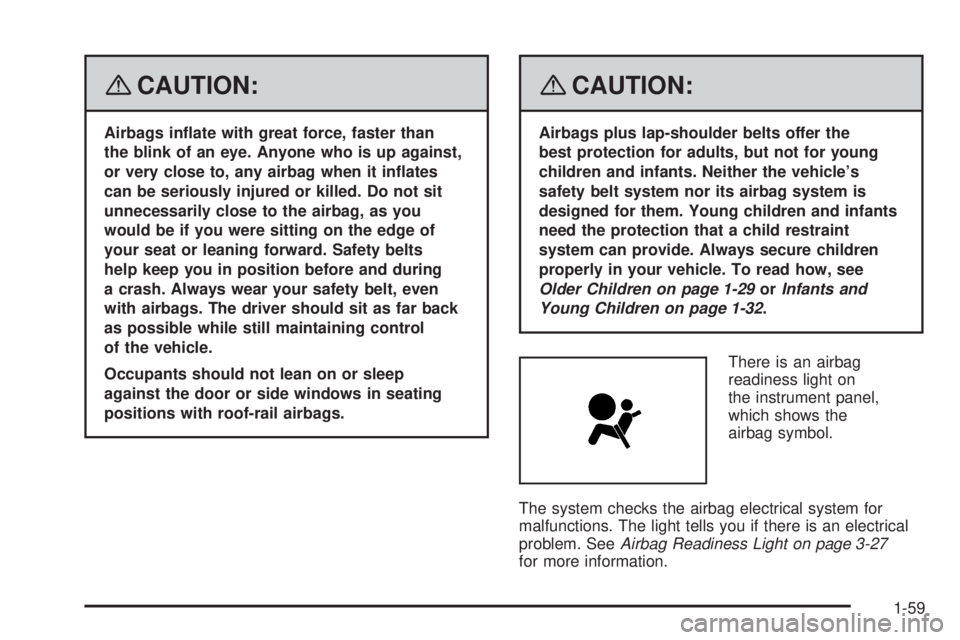 GMC SAVANA 2008  Owners Manual {CAUTION:
Airbags in�ate with great force, faster than
the blink of an eye. Anyone who is up against,
or very close to, any airbag when it in�ates
can be seriously injured or killed. Do not sit
unnece