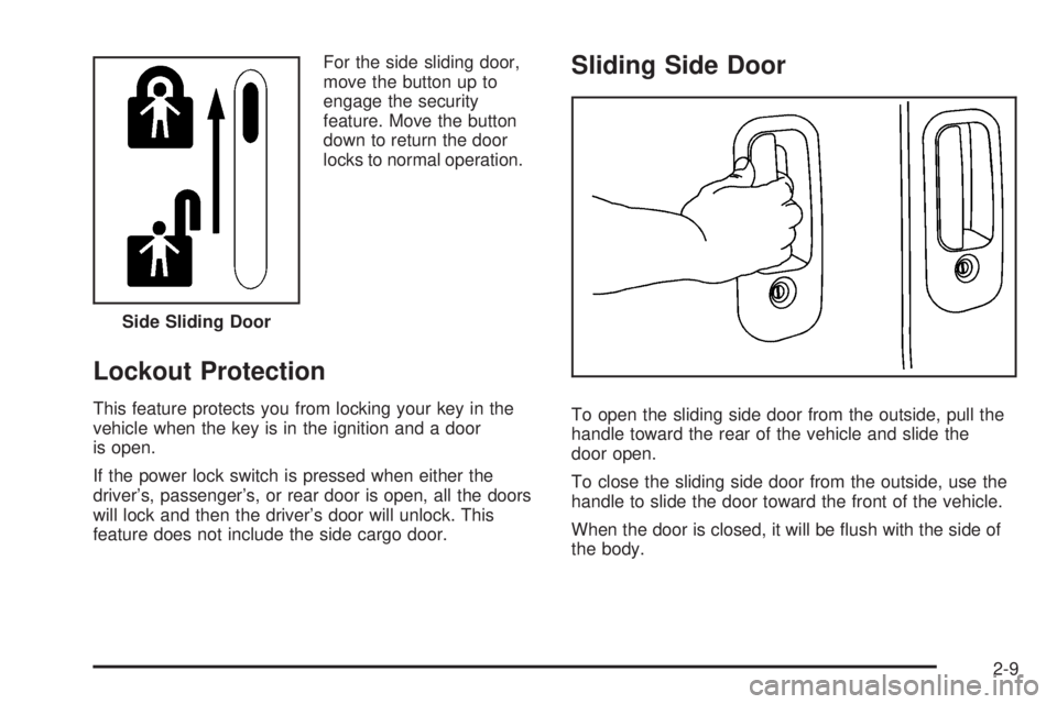 GMC SAVANA 2008  Owners Manual For the side sliding door,
move the button up to
engage the security
feature. Move the button
down to return the door
locks to normal operation.
Lockout Protection
This feature protects you from locki