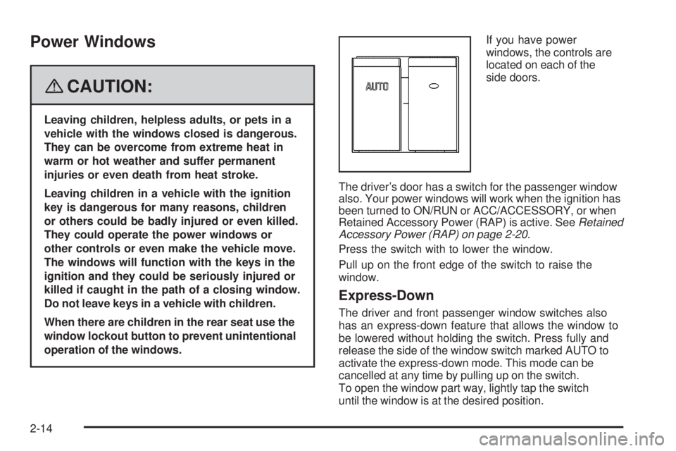 GMC SAVANA 2008  Owners Manual Power Windows
{CAUTION:
Leaving children, helpless adults, or pets in a
vehicle with the windows closed is dangerous.
They can be overcome from extreme heat in
warm or hot weather and suffer permanent