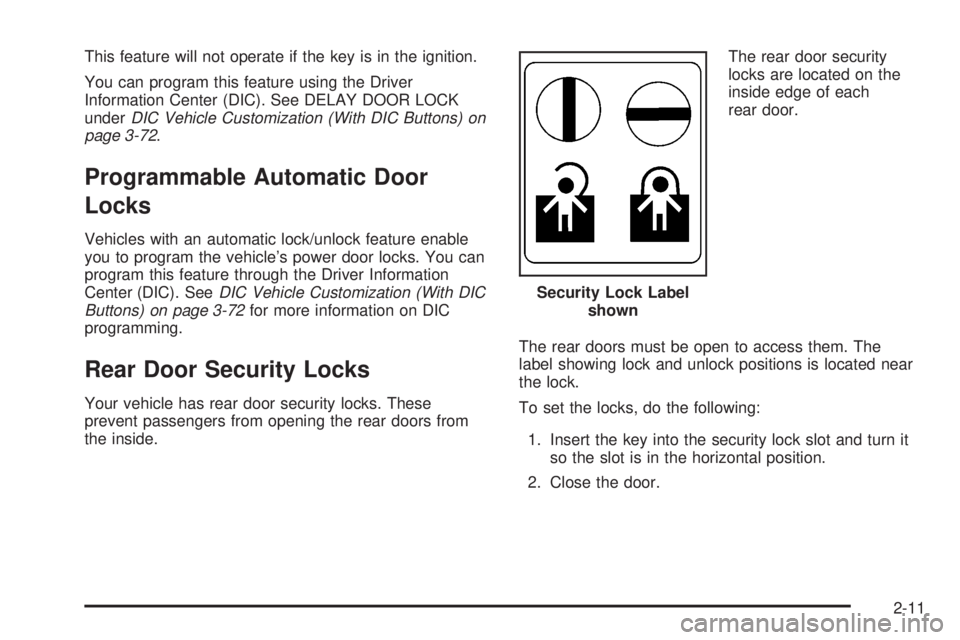 GMC SIERRA 2008  Owners Manual This feature will not operate if the key is in the ignition.
You can program this feature using the Driver
Information Center (DIC). See DELAY DOOR LOCK
underDIC Vehicle Customization (With DIC Button