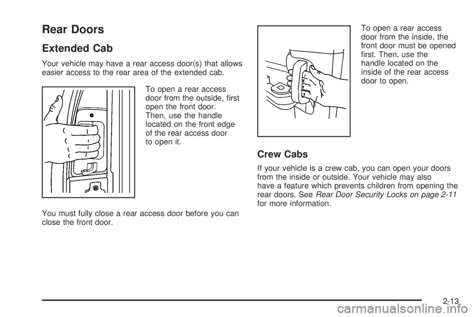 GMC SIERRA 2008  Owners Manual Rear Doors
Extended Cab
Your vehicle may have a rear access door(s) that allows
easier access to the rear area of the extended cab.
To open a rear access
door from the outside, �rst
open the front doo