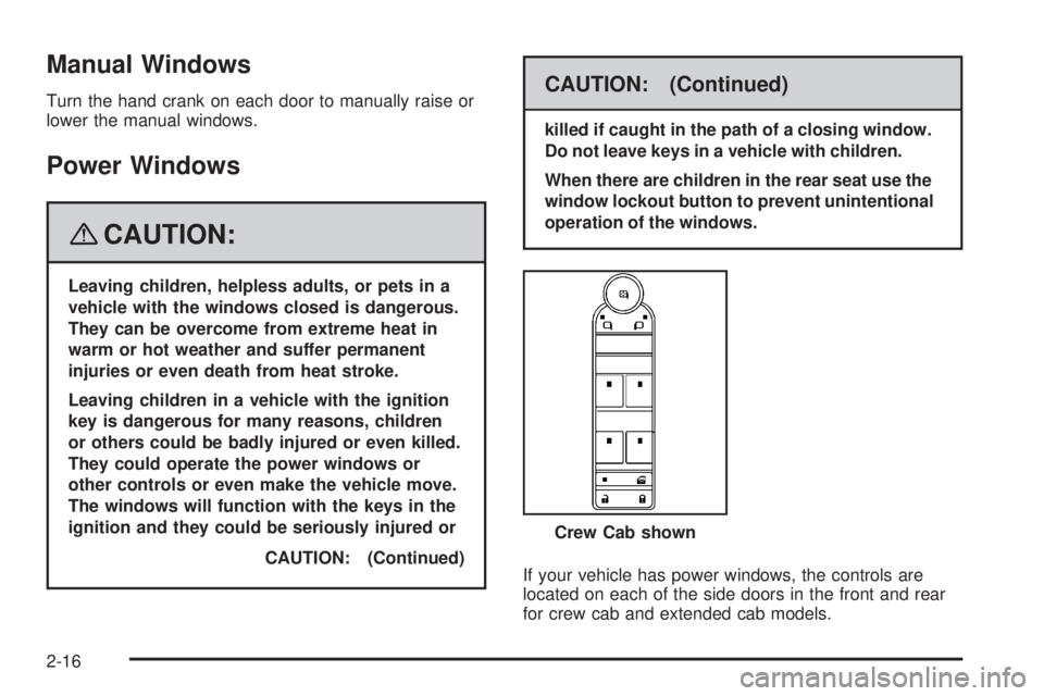 GMC SIERRA 2008  Owners Manual Manual Windows
Turn the hand crank on each door to manually raise or
lower the manual windows.
Power Windows
{CAUTION:
Leaving children, helpless adults, or pets in a
vehicle with the windows closed i