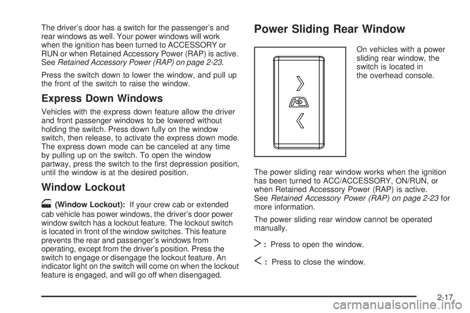 GMC SIERRA 2008  Owners Manual The driver’s door has a switch for the passenger’s and
rear windows as well. Your power windows will work
when the ignition has been turned to ACCESSORY or
RUN or when Retained Accessory Power (RA