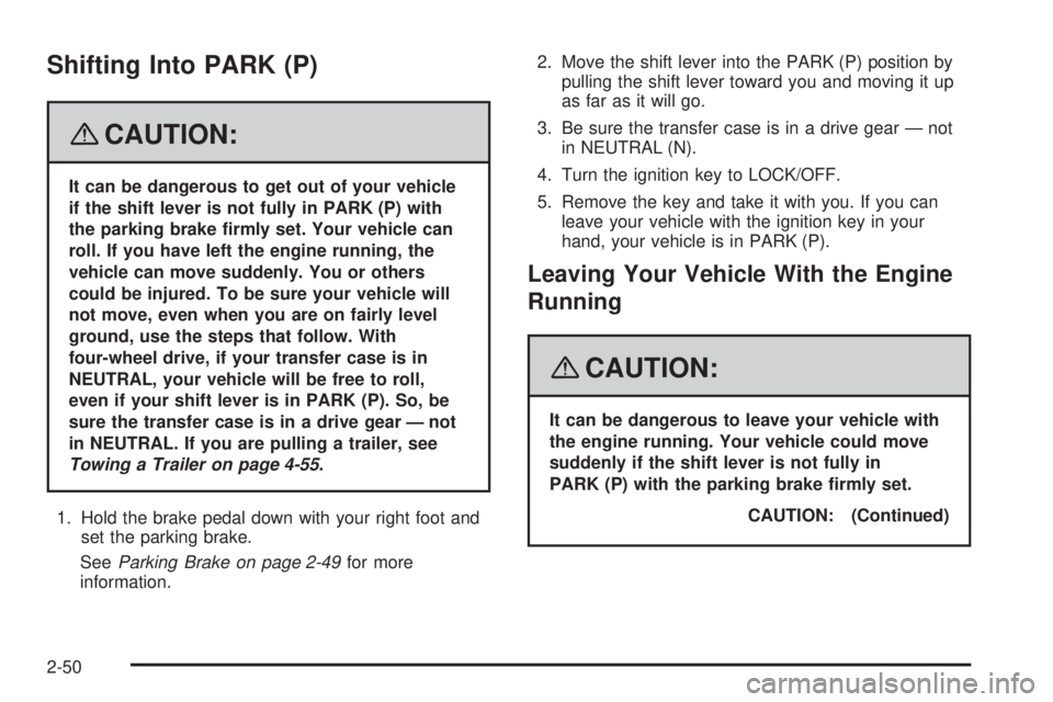 GMC SIERRA 2008  Owners Manual Shifting Into PARK (P)
{CAUTION:
It can be dangerous to get out of your vehicle
if the shift lever is not fully in PARK (P) with
the parking brake �rmly set. Your vehicle can
roll. If you have left th