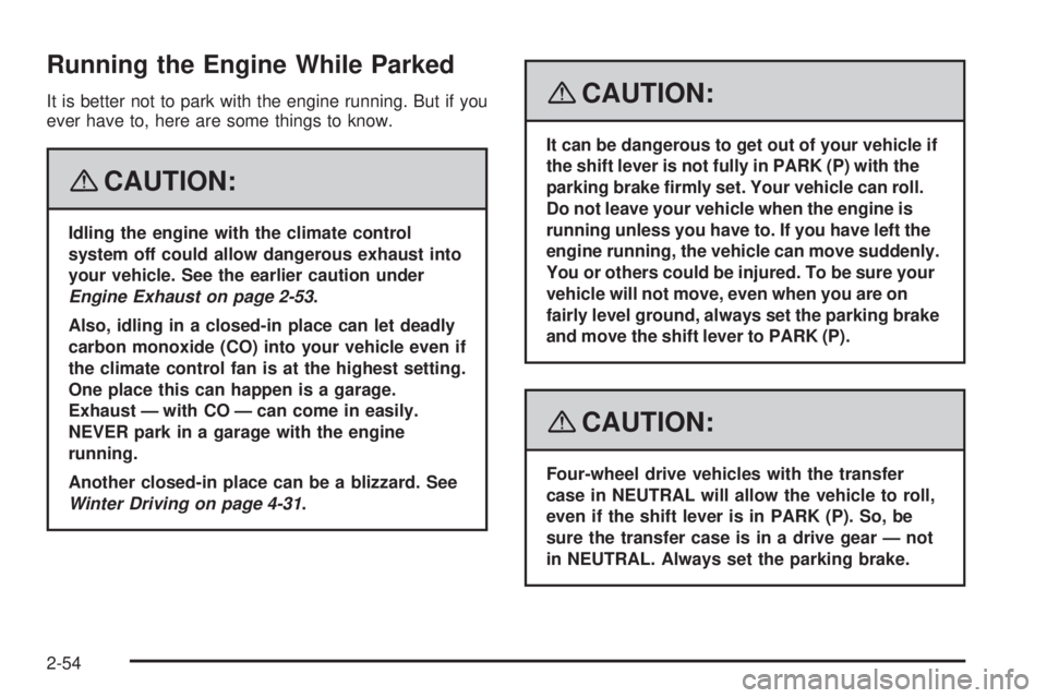 GMC SIERRA 2008  Owners Manual Running the Engine While Parked
It is better not to park with the engine running. But if you
ever have to, here are some things to know.
{CAUTION:
Idling the engine with the climate control
system off