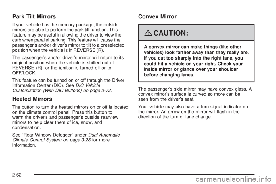 GMC SIERRA 2008  Owners Manual Park Tilt Mirrors
If your vehicle has the memory package, the outside
mirrors are able to perform the park tilt function. This
feature may be useful in allowing the driver to view the
curb when parall