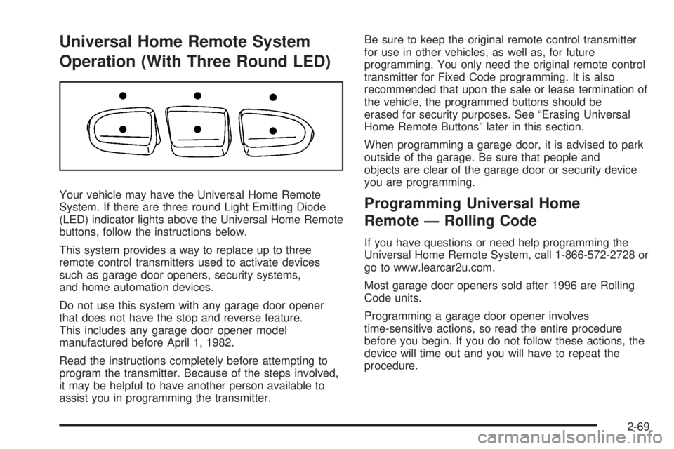 GMC SIERRA 2008 Owners Manual Universal Home Remote System
Operation (With Three Round LED)
Your vehicle may have the Universal Home Remote
System. If there are three round Light Emitting Diode
(LED) indicator lights above the Uni GMC SIERRA 2008 Owners Manual Universal Home Remote System
Operation (With Three Round LED)
Your vehicle may have the Universal Home Remote
System. If there are three round Light Emitting Diode
(LED) indicator lights above the Uni