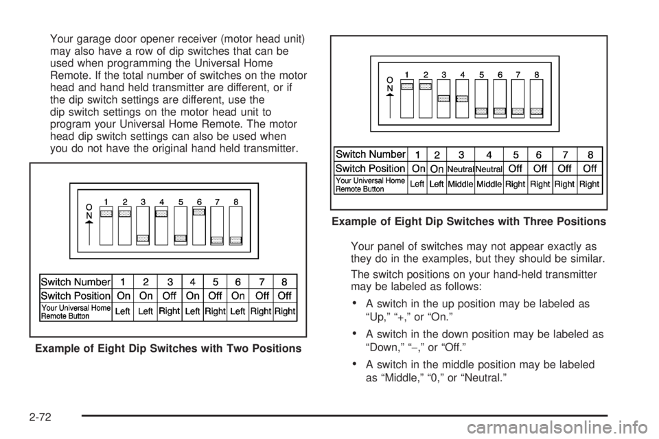 GMC SIERRA 2008  Owners Manual Your garage door opener receiver (motor head unit)
may also have a row of dip switches that can be
used when programming the Universal Home
Remote. If the total number of switches on the motor
head an