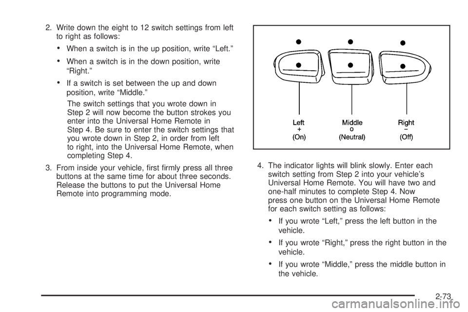 GMC SIERRA 2008 Owners Manual 2. Write down the eight to 12 switch settings from left
to right as follows:
When a switch is in the up position, write “Left.”
When a switch is in the down position, write
“Right.”
If a switc GMC SIERRA 2008 Owners Manual 2. Write down the eight to 12 switch settings from left
to right as follows:
When a switch is in the up position, write “Left.”
When a switch is in the down position, write
“Right.”
If a switc
