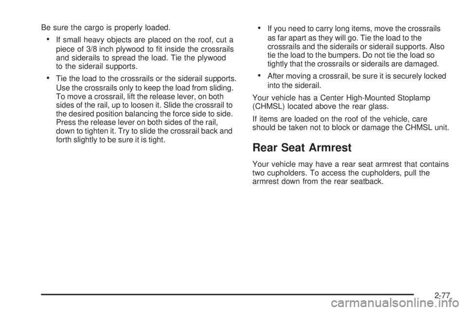 GMC SIERRA 2008  Owners Manual Be sure the cargo is properly loaded.
If small heavy objects are placed on the roof, cut a
piece of 3/8 inch plywood to �t inside the crossrails
and siderails to spread the load. Tie the plywood
to th