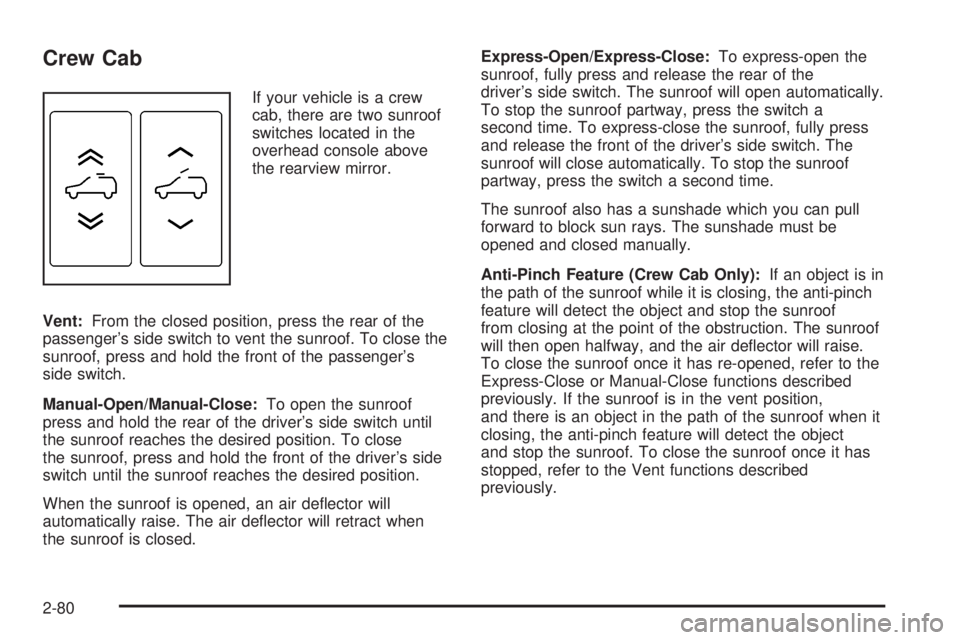 GMC SIERRA 2008  Owners Manual Crew Cab
If your vehicle is a crew
cab, there are two sunroof
switches located in the
overhead console above
the rearview mirror.
Vent:From the closed position, press the rear of the
passenger’s sid