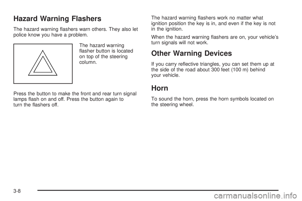 GMC SIERRA 2008  Owners Manual Hazard Warning Flashers
The hazard warning �ashers warn others. They also let
police know you have a problem.
The hazard warning
�asher button is located
on top of the steering
column.
Press the butto