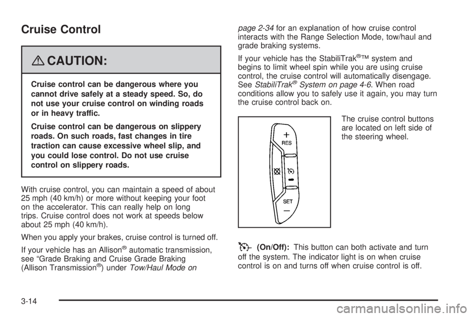 GMC SIERRA 2008  Owners Manual Cruise Control
{CAUTION:
Cruise control can be dangerous where you
cannot drive safely at a steady speed. So, do
not use your cruise control on winding roads
or in heavy traffic.
Cruise control can be