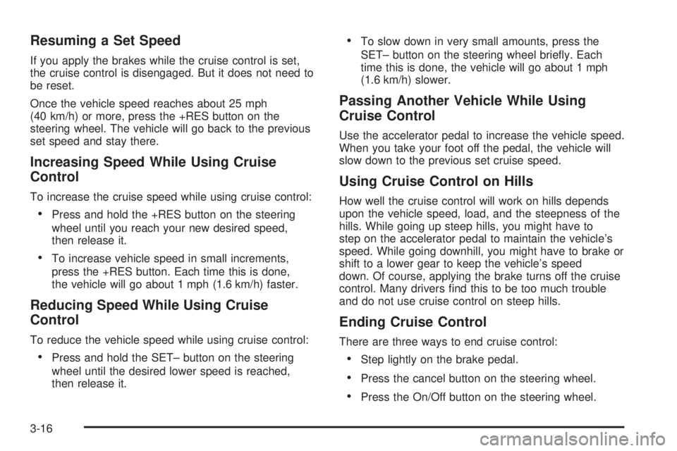 GMC SIERRA 2008  Owners Manual Resuming a Set Speed
If you apply the brakes while the cruise control is set,
the cruise control is disengaged. But it does not need to
be reset.
Once the vehicle speed reaches about 25 mph
(40 km/h) 