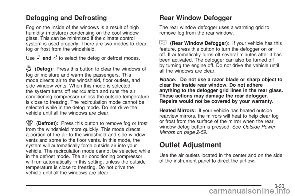 GMC SIERRA 2008  Owners Manual Defogging and Defrosting
Fog on the inside of the windows is a result of high
humidity (moisture) condensing on the cool window
glass. This can be minimized if the climate control
system is used prope