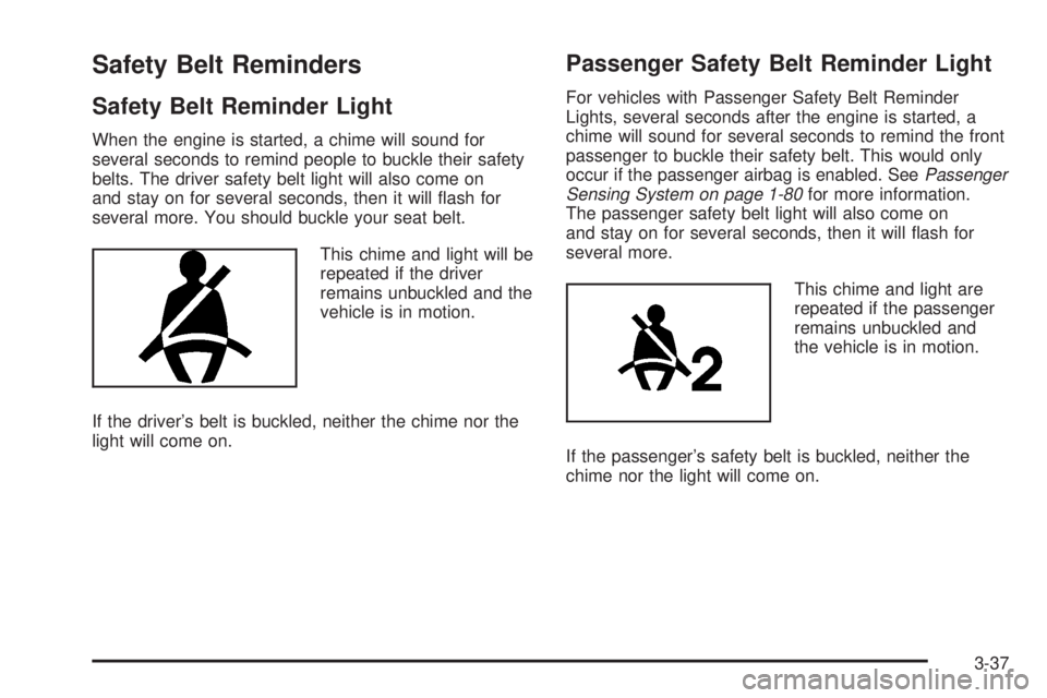 GMC SIERRA 2008  Owners Manual Safety Belt Reminders
Safety Belt Reminder Light
When the engine is started, a chime will sound for
several seconds to remind people to buckle their safety
belts. The driver safety belt light will als