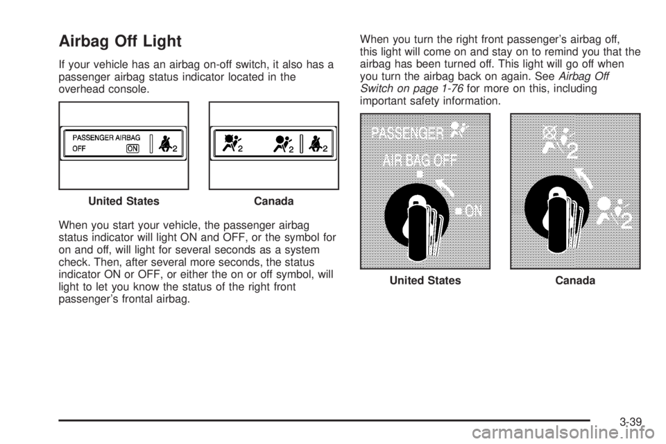 GMC SIERRA 2008  Owners Manual Airbag Off Light
If your vehicle has an airbag on-off switch, it also has a
passenger airbag status indicator located in the
overhead console.
When you start your vehicle, the passenger airbag
status 