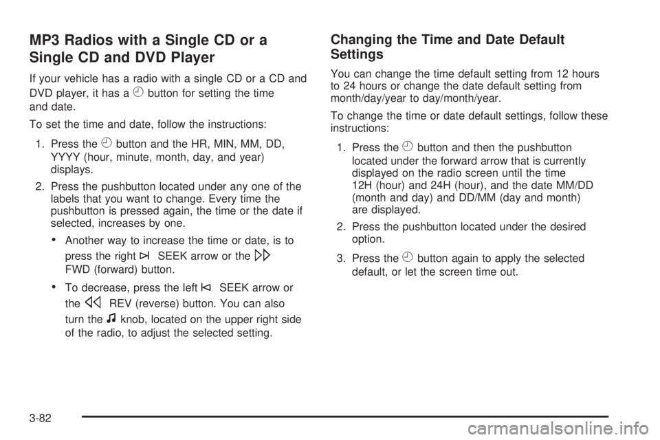 GMC SIERRA 2008  Owners Manual MP3 Radios with a Single CD or a
Single CD and DVD Player
If your vehicle has a radio with a single CD or a CD and
DVD player, it has a
Hbutton for setting the time
and date.
To set the time and date,