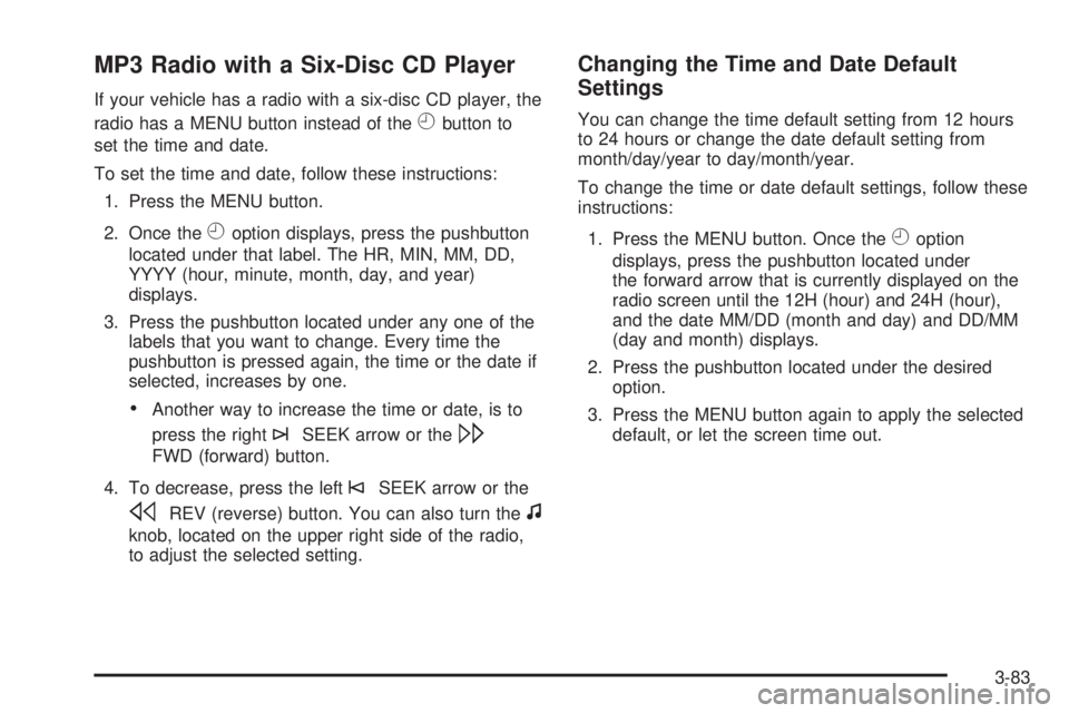 GMC SIERRA 2008  Owners Manual MP3 Radio with a Six-Disc CD Player
If your vehicle has a radio with a six-disc CD player, the
radio has a MENU button instead of the
Hbutton to
set the time and date.
To set the time and date, follow