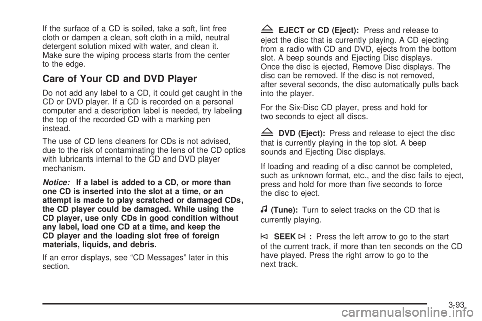 GMC SIERRA 2008  Owners Manual If the surface of a CD is soiled, take a soft, lint free
cloth or dampen a clean, soft cloth in a mild, neutral
detergent solution mixed with water, and clean it.
Make sure the wiping process starts f