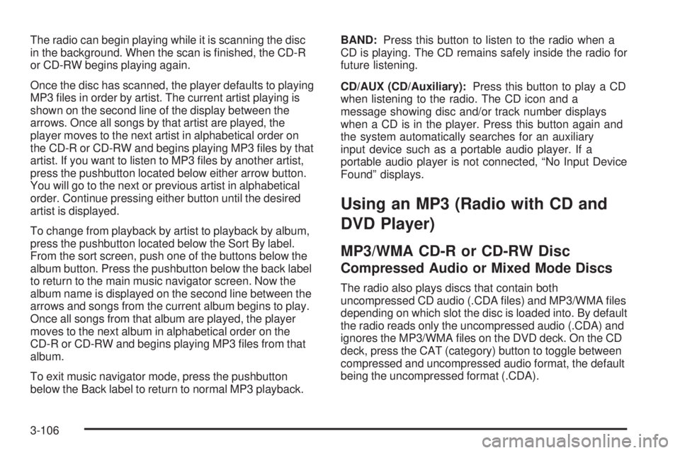 GMC SIERRA 2008  Owners Manual The radio can begin playing while it is scanning the disc
in the background. When the scan is �nished, the CD-R
or CD-RW begins playing again.
Once the disc has scanned, the player defaults to playing