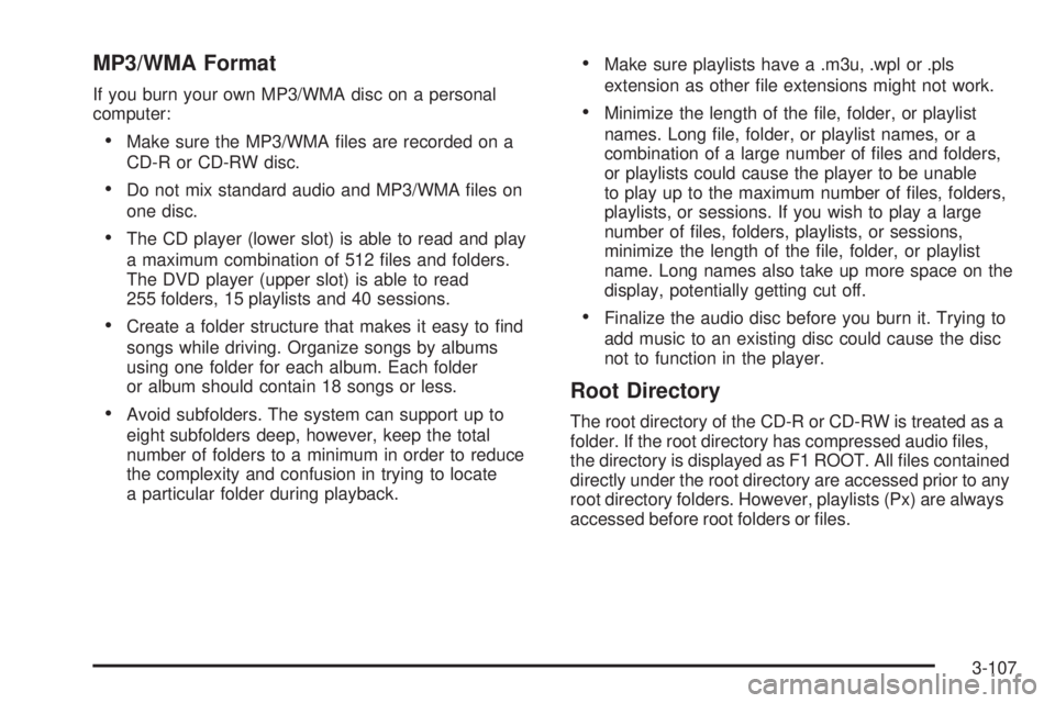 GMC SIERRA 2008  Owners Manual MP3/WMA Format
If you burn your own MP3/WMA disc on a personal
computer:
Make sure the MP3/WMA �les are recorded on a
CD-R or CD-RW disc.
Do not mix standard audio and MP3/WMA �les on
one disc.
The CD
