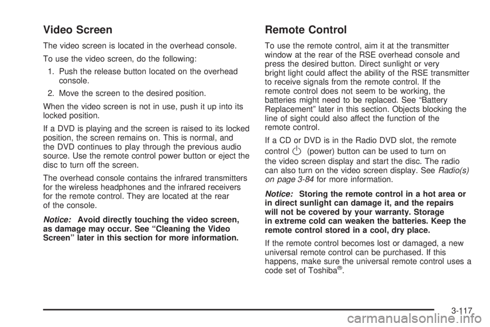 GMC SIERRA 2008  Owners Manual Video Screen
The video screen is located in the overhead console.
To use the video screen, do the following:
1. Push the release button located on the overhead
console.
2. Move the screen to the desir
