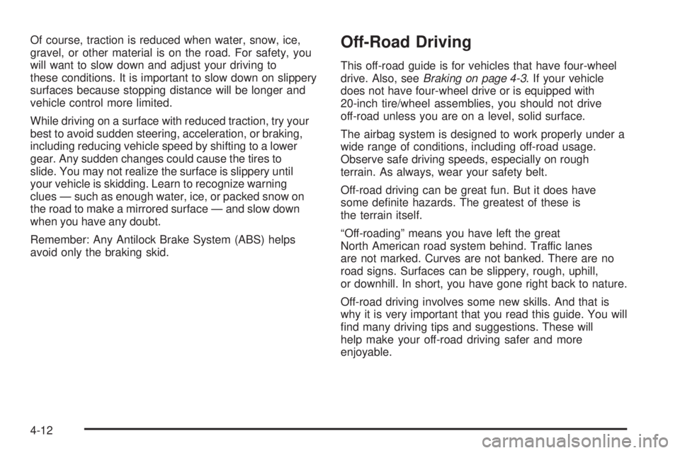 GMC SIERRA 2008  Owners Manual Of course, traction is reduced when water, snow, ice,
gravel, or other material is on the road. For safety, you
will want to slow down and adjust your driving to
these conditions. It is important to s