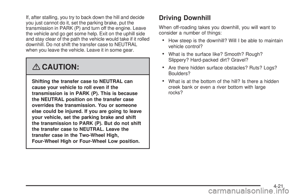 GMC SIERRA 2008  Owners Manual If, after stalling, you try to back down the hill and decide
you just cannot do it, set the parking brake, put the
transmission in PARK (P) and turn off the engine. Leave
the vehicle and go get some h
