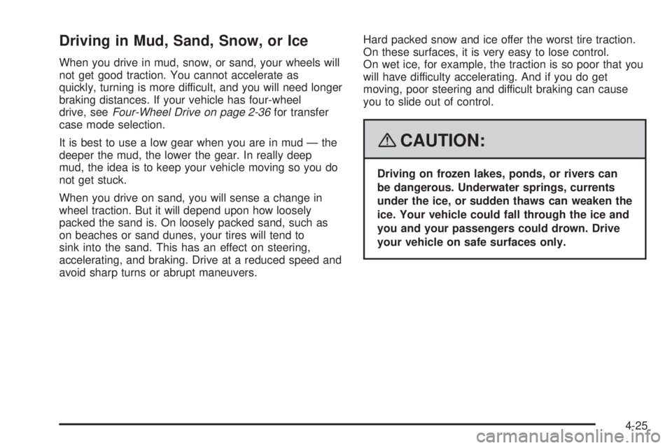 GMC SIERRA 2008  Owners Manual Driving in Mud, Sand, Snow, or Ice
When you drive in mud, snow, or sand, your wheels will
not get good traction. You cannot accelerate as
quickly, turning is more difficult, and you will need longer
b