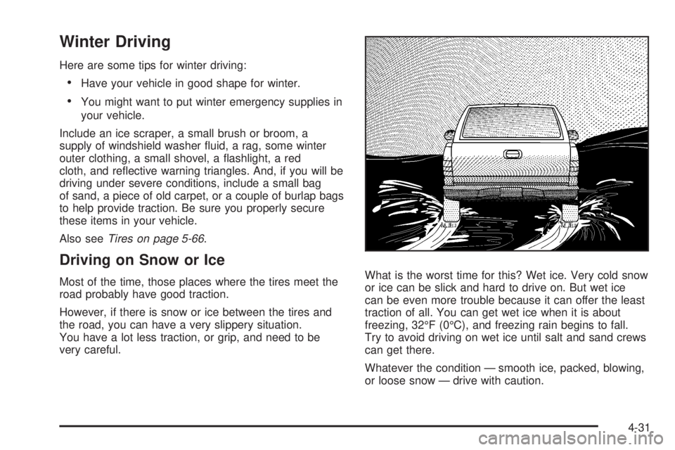 GMC SIERRA 2008 Owners Manual Winter Driving
Here are some tips for winter driving:
Have your vehicle in good shape for winter.
You might want to put winter emergency supplies in
your vehicle.
Include an ice scraper, a small brush GMC SIERRA 2008 Owners Manual Winter Driving
Here are some tips for winter driving:
Have your vehicle in good shape for winter.
You might want to put winter emergency supplies in
your vehicle.
Include an ice scraper, a small brush