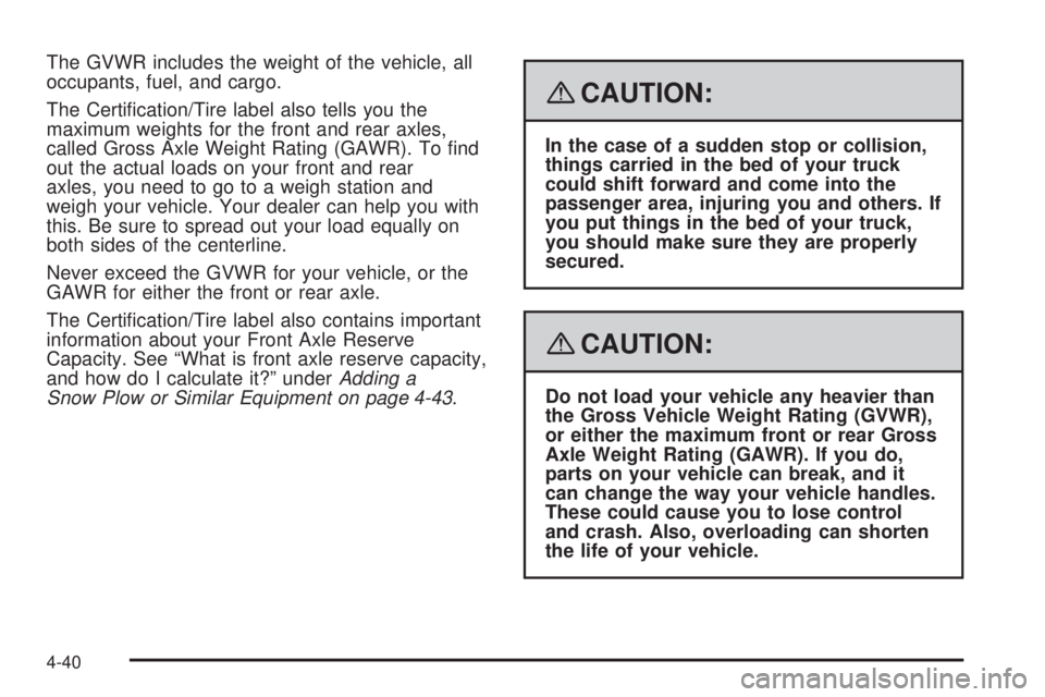 GMC SIERRA 2008  Owners Manual The GVWR includes the weight of the vehicle, all
occupants, fuel, and cargo.
The Certi�cation/Tire label also tells you the
maximum weights for the front and rear axles,
called Gross Axle Weight Ratin