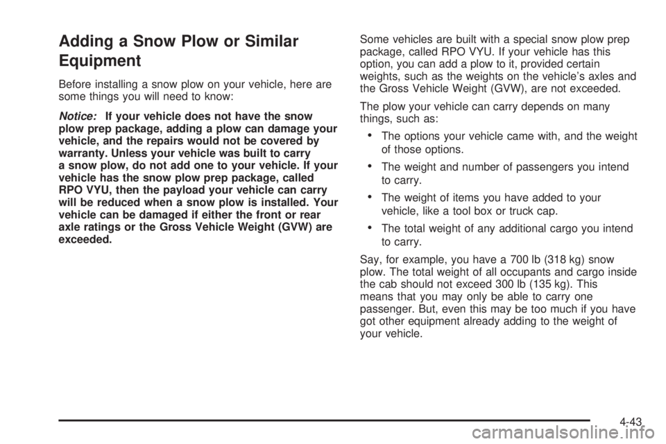 GMC SIERRA 2008  Owners Manual Adding a Snow Plow or Similar
Equipment
Before installing a snow plow on your vehicle, here are
some things you will need to know:
Notice:If your vehicle does not have the snow
plow prep package, addi