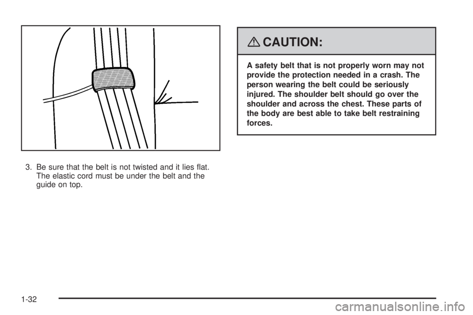 GMC SIERRA 2008  Owners Manual 3. Be sure that the belt is not twisted and it lies �at.
The elastic cord must be under the belt and the
guide on top.
{CAUTION:
A safety belt that is not properly worn may not
provide the protection 