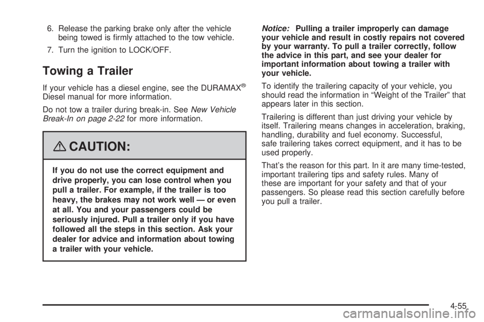 GMC SIERRA 2008  Owners Manual 6. Release the parking brake only after the vehicle
being towed is �rmly attached to the tow vehicle.
7. Turn the ignition to LOCK/OFF.
Towing a Trailer
If your vehicle has a diesel engine, see the DU